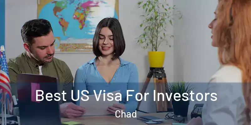  Best US Visa For Investors Chad