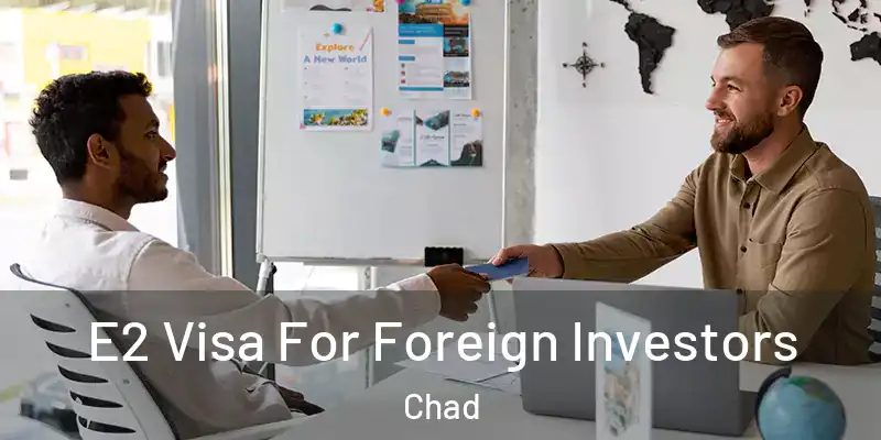  E2 Visa For Foreign Investors Chad
