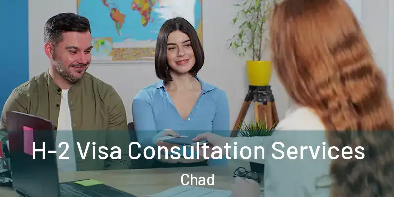  H-2 Visa Consultation Services Chad