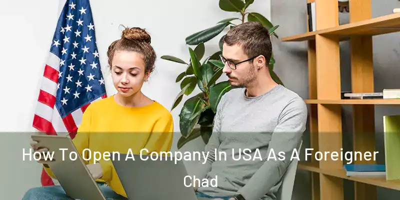 How To Open A Company In USA As A Foreigner Chad