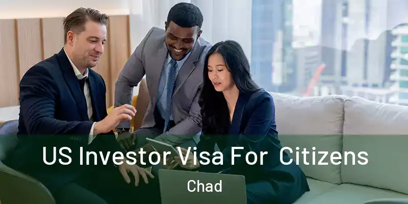  US Investor Visa For Citizens Chad