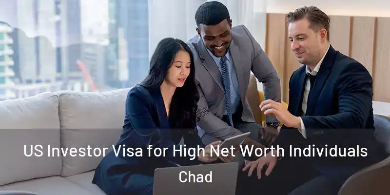  US Investor Visa for High Net Worth Individuals Chad